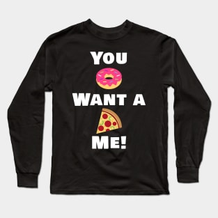 You Donut want a pizza me! Long Sleeve T-Shirt